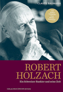 Robert Holzach - Ein Schweizer Bankier udn seine Zeit